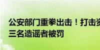 公安部门重拳出击！打击资本市场“小作文”三名造谣者被罚