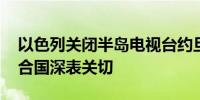 以色列关闭半岛电视台约旦河西岸办事处 联合国深表关切