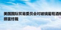 美国国际贸易委员会对玻璃葡萄酒瓶作出反补贴否定性产业损害终裁