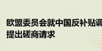 欧盟委员会就中国反补贴调查向世界贸易组织提出磋商请求