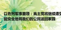 以色列军事首领：真主党将继续遭受打击直到他们明白我们能安全地将我们的公民送回家园