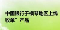 中国银行于横琴地区上线“横琴-澳门双币种收单”产品