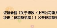 证监会就《关于修改〈上市公司重大资产重组管理办法〉的决定（征求意见稿）》公开征求意见