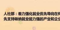 人社部：着力强化就业优先导向在构建现代化产业体系中优先支持吸纳就业能力强的产业和企业