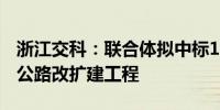 浙江交科：联合体拟中标19.73亿乍嘉苏高速公路改扩建工程