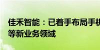 佳禾智能：已着手布局手机（手持终端设备）等新业务领域