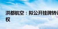 洪都航空：拟公开挂牌转让兆恒商贸70%股权