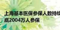 上海基本医保参保人数持续小幅提升 截至8月底2004万人参保