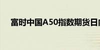 富时中国A50指数期货日内涨幅达到5%