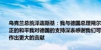 乌克兰总统泽连斯基：我与德国总理朔尔茨进行了会面讨论如何实现公正的和平我对德国的支持深表感谢我们可以为加强整个欧洲大陆的安全作出更大的贡献