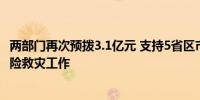 两部门再次预拨3.1亿元 支持5省区市做好防汛防台风应急抢险救灾工作