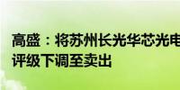 高盛：将苏州长光华芯光电技术股份有限公司评级下调至卖出