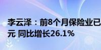 李云泽：前8个月保险业已累计赔付1.55万亿元 同比增长26.1%