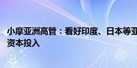 小摩亚洲高管：看好印度、日本等亚洲市场发展 公司正加大资本投入