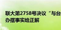 联大第2758号决议“与台湾无关”吗？国台办摆事实给正解