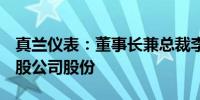 真兰仪表：董事长兼总裁李诗华增持62.02万股公司股份