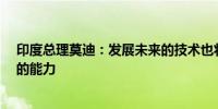 印度总理莫迪：发展未来的技术也将增强我们“印度制造”的能力