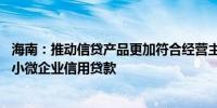 海南：推动信贷产品更加符合经营主体特点和融资需求 推广小微企业信用贷款