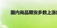 国内商品期货多数上涨纯碱涨超6%