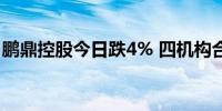 鹏鼎控股今日跌4% 四机构合计卖出3.37亿元