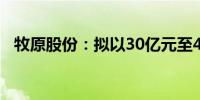 牧原股份：拟以30亿元至40亿元回购股份