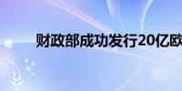 财政部成功发行20亿欧元主权债券