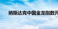 纳斯达克中国金龙指数开盘大涨近7%