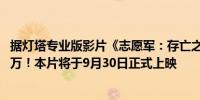 据灯塔专业版影片《志愿军：存亡之战》预售票房突破1000万！本片将于9月30日正式上映