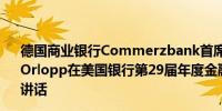 德国商业银行Commerzbank首席财务官、新任首席执行官Orlopp在美国银行第29届年度金融首席执行官会议上发表讲话