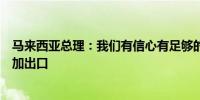 马来西亚总理：我们有信心有足够的能源盈余以适应发展增加出口