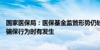 国家医保局：医保基金监管形势仍较复杂类似无锡虹桥医院骗保行为时有发生