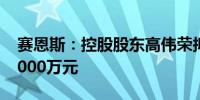 赛恩斯：控股股东高伟荣拟增持2000万元-3000万元