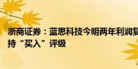 浙商证券：蓝思科技今明两年利润复合增速有望超过35%维持“买入”评级