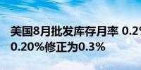 美国8月批发库存月率 0.2%预期0.2%前值由0.20%修正为0.3%