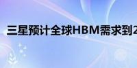 三星预计全球HBM需求到2025年将翻一番