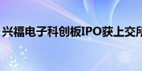 兴福电子科创板IPO获上交所上市委审议通过