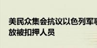 美民众集会抗议以色列军事行动 呼吁停火释放被扣押人员