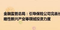 金融监管总局：引导保险公司完善长周期考核机制加大对战略性新兴产业等领域投资力度