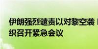 伊朗强烈谴责以对黎空袭 呼吁伊斯兰合作组织召开紧急会议