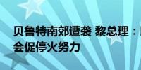 贝鲁特南郊遭袭 黎总理：以方不在乎国际社会促停火努力