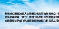 黎巴嫩交通部消息人士表示以色列警告黎巴嫩空中管制中心如果伊朗飞机降落在贝鲁特机场它将使用“武力”伊朗飞机在以色列威胁贝鲁特机场时并未进入黎巴嫩空域黎巴嫩交通部要求伊朗飞机远离黎巴嫩空域飞机已遵从指示