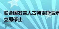 联合国发言人古特雷斯表示黎巴嫩的暴力必须立即停止