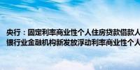 央行：固定利率商业性个人住房贷款借款人可与银行业金融机构协商 由银行业金融机构新发放浮动利率商业性个人住房贷款置换存量贷款