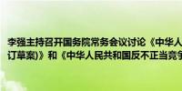 李强主持召开国务院常务会议讨论《中华人民共和国科学技术普及法(修订草案)》和《中华人民共和国反不正当竞争法(修订草案)》