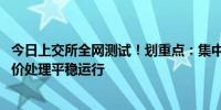 今日上交所全网测试！划重点：集中申报大量订单时 验证竞价处理平稳运行