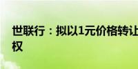 世联行：拟以1元价格转让世联先锋100%股权