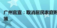 广州官宣：取消居民家庭购买住房各项限购政策