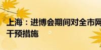 上海：进博会期间对全市网约车实行临时价格干预措施