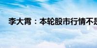 李大霄：本轮股市行情不是反弹而是反转