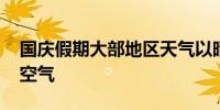 国庆假期大部地区天气以晴为主 但有两股冷空气